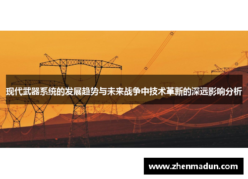 现代武器系统的发展趋势与未来战争中技术革新的深远影响分析