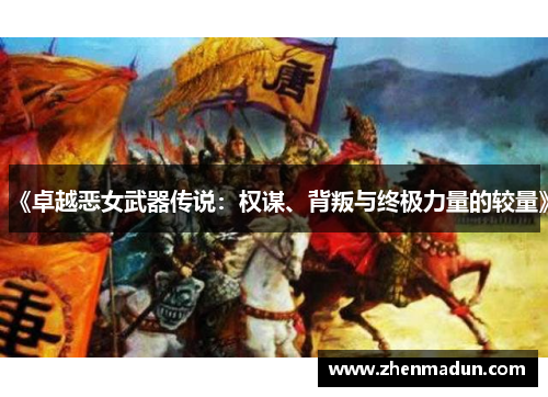 《卓越恶女武器传说：权谋、背叛与终极力量的较量》