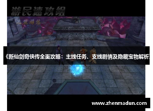 《新仙剑奇侠传全面攻略：主线任务、支线剧情及隐藏宝物解析》